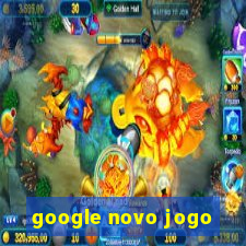 google novo jogo